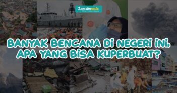 Banyak Bencana di Negeri Ini, Apa yang Bisa Kuperbuat?